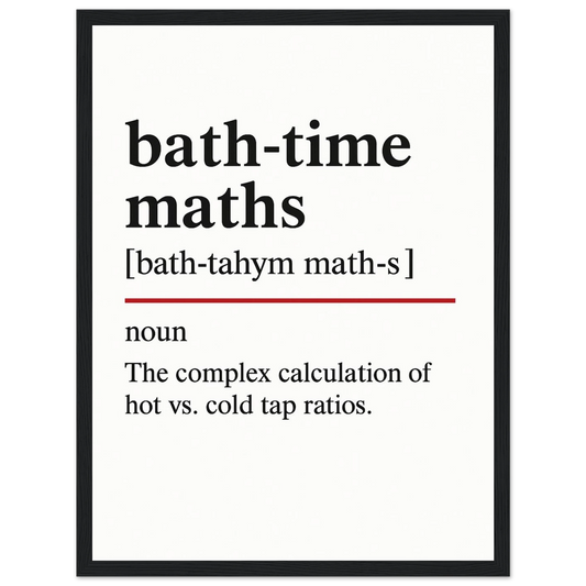 Minimalist bathroom wall art with the funny definition of “Bath-Time Maths – The complex calculation of hot vs. cold tap ratios.” Perfect humorous print for bathrooms, en-suites, and quirky home décor.
