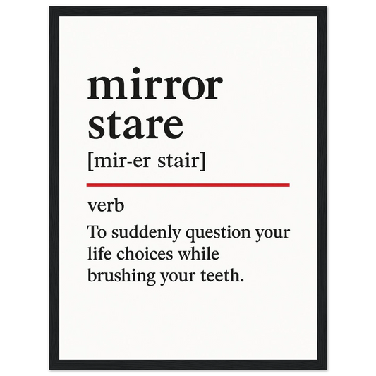 Minimalist poster with the funny definition of “Mirror Stare – To suddenly question your life choices while brushing your teeth.” Humorous bathroom décor print, quirky wall art for morning routines.
