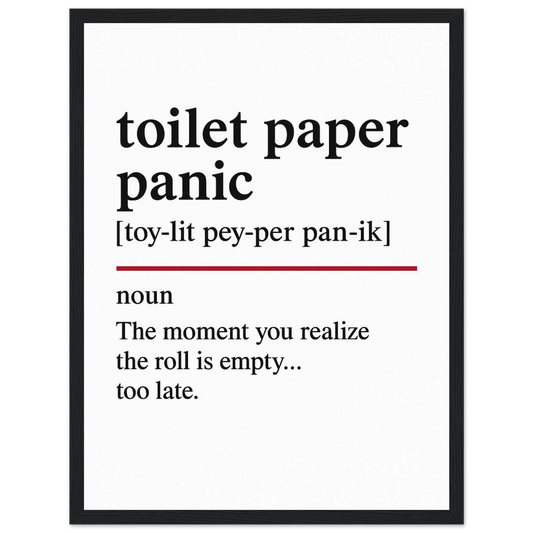 Minimalist poster with the funny definition of “Toilet Paper Panic – The moment you realize the roll is empty… too late.” Humorous bathroom décor print, quirky toilet wall art.