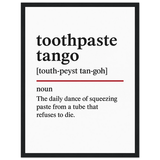 Minimalist poster with the funny definition of “Toothpaste Tango – The daily dance of squeezing paste from a tube that refuses to die.” Humorous bathroom décor print, quirky sink wall art.
