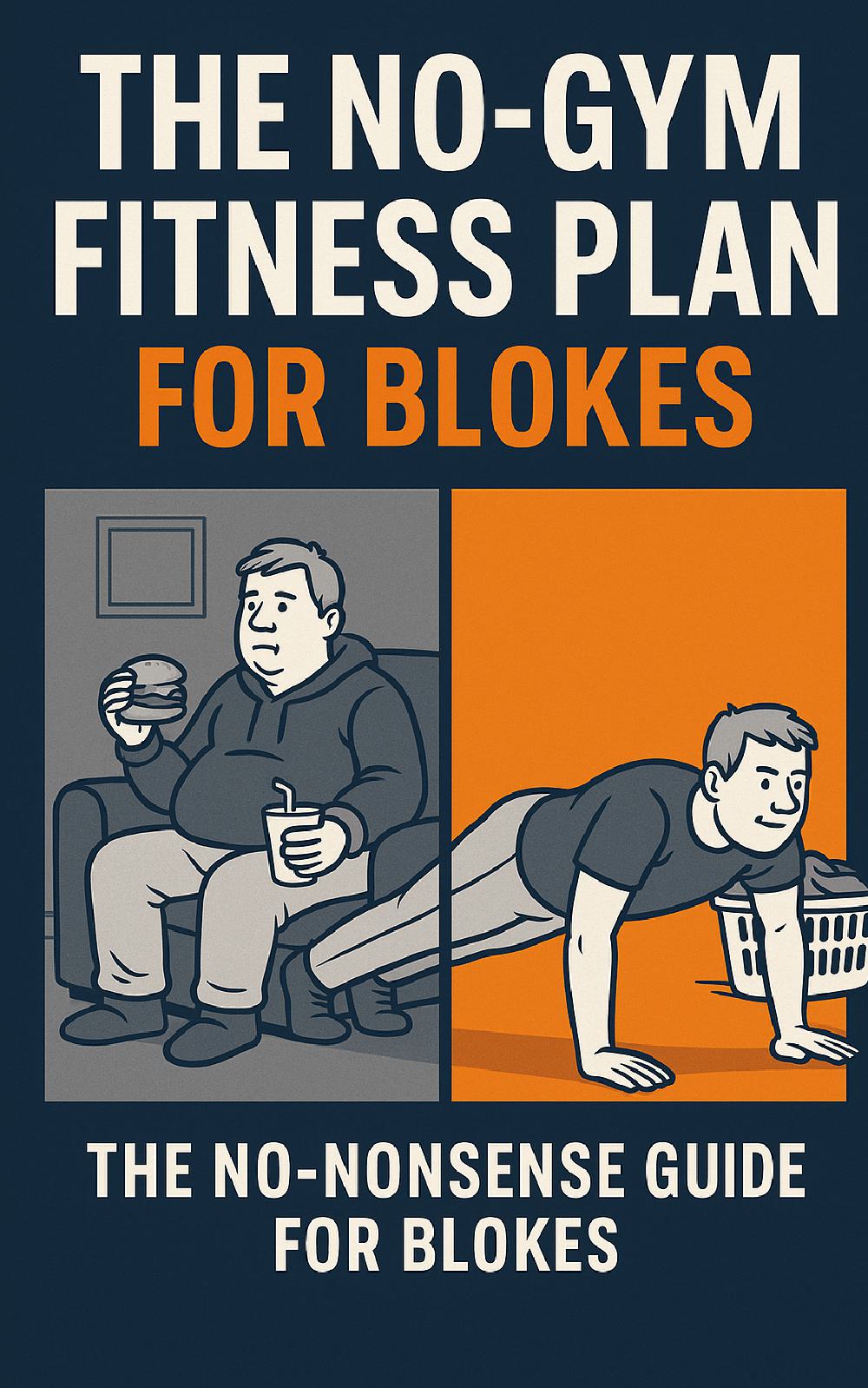 The No Gym Fitness Plan For Blokes – 4-month home workout and nutrition plan to lose belly fat, build strength, and boost energy without the gym