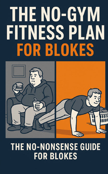 The No Gym Fitness Plan For Blokes – 4-month home workout and nutrition plan to lose belly fat, build strength, and boost energy without the gym