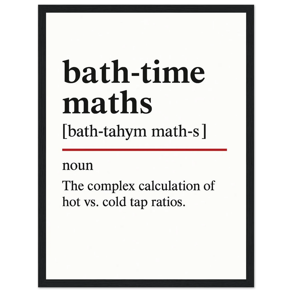 Minimalist bathroom wall art with the funny definition of “Bath-Time Maths – The complex calculation of hot vs. cold tap ratios.” Perfect humorous print for bathrooms, en-suites, and quirky home décor.