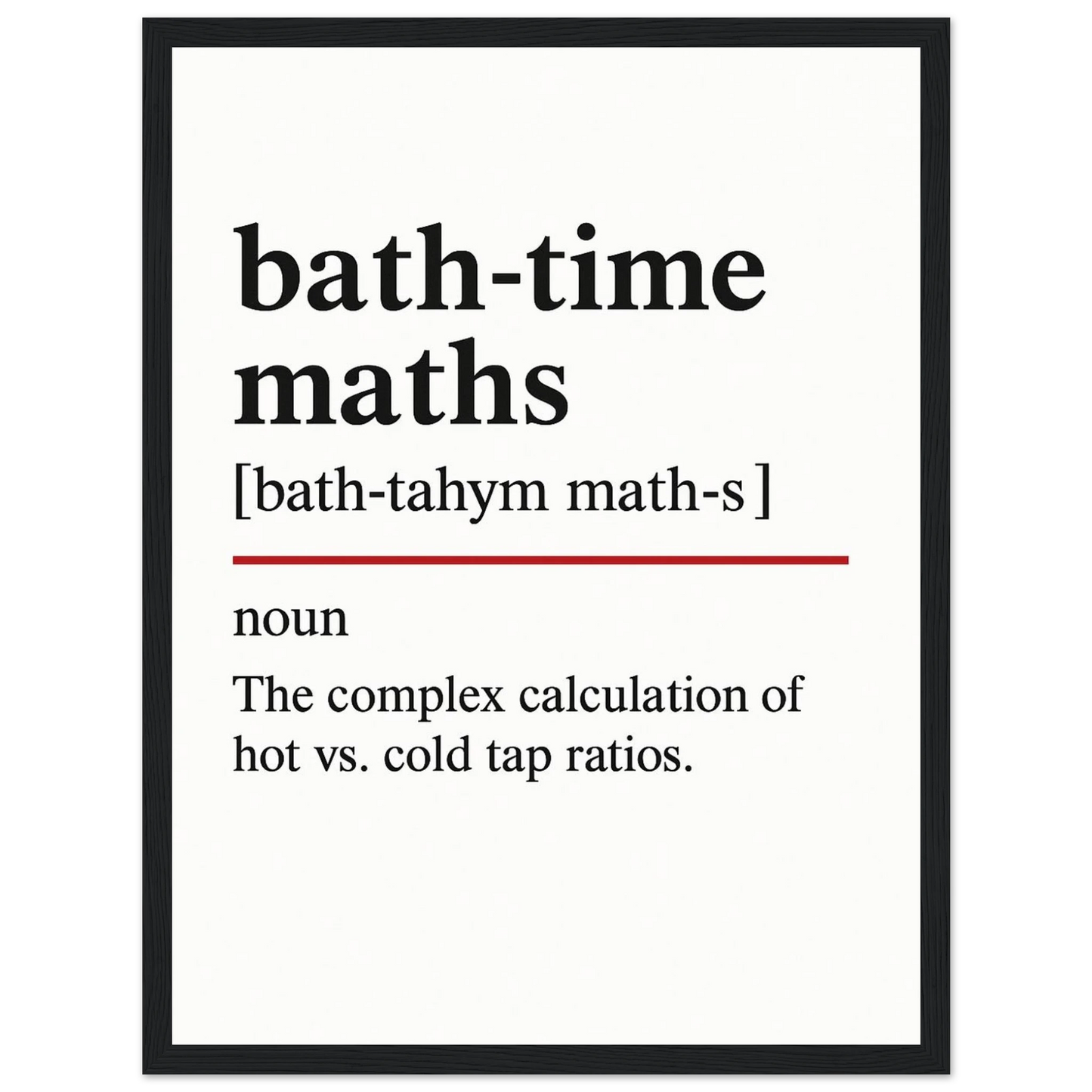 Minimalist bathroom wall art with the funny definition of “Bath-Time Maths – The complex calculation of hot vs. cold tap ratios.” Perfect humorous print for bathrooms, en-suites, and quirky home décor.