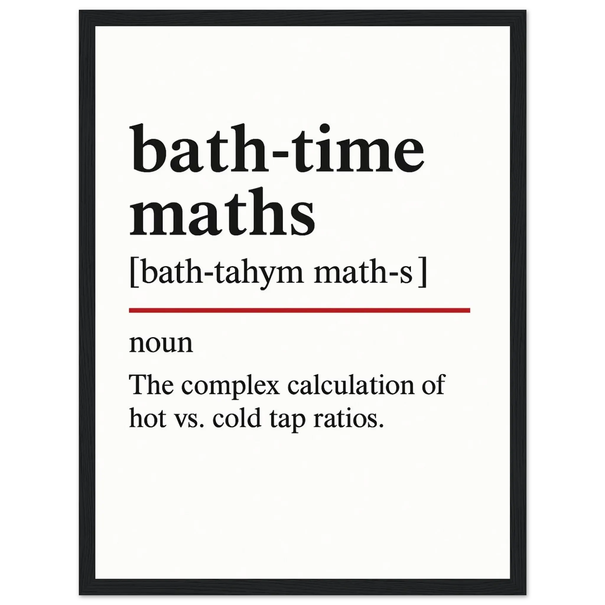 Minimalist bathroom wall art with the funny definition of “Bath-Time Maths – The complex calculation of hot vs. cold tap ratios.” Perfect humorous print for bathrooms, en-suites, and quirky home décor.