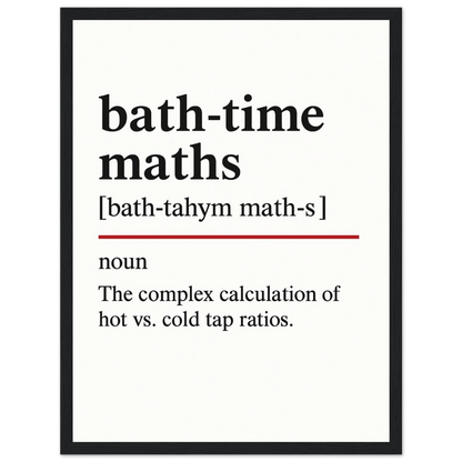 Minimalist bathroom wall art with the funny definition of “Bath-Time Maths – The complex calculation of hot vs. cold tap ratios.” Perfect humorous print for bathrooms, en-suites, and quirky home décor.