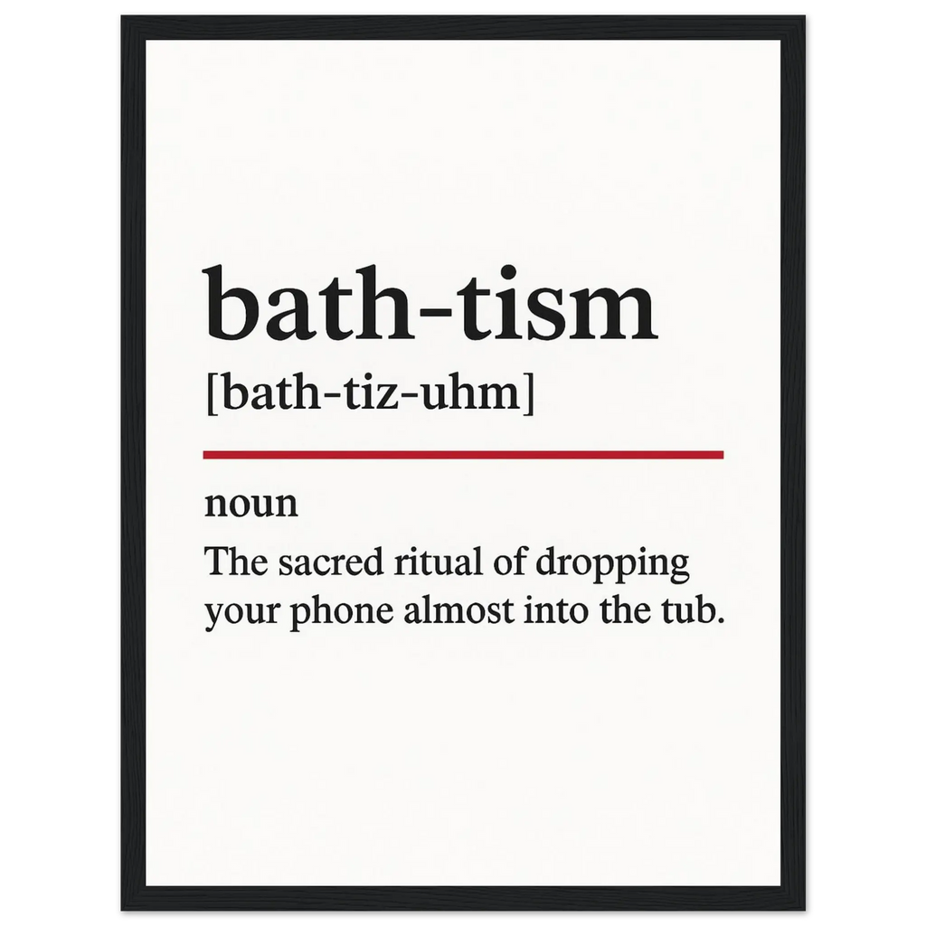 Minimalist poster with the funny definition of “Bathtism – The sacred ritual of dropping your phone almost into the tub.” Quirky humorous bathroom wall art, perfect for home décor or gag gifts.