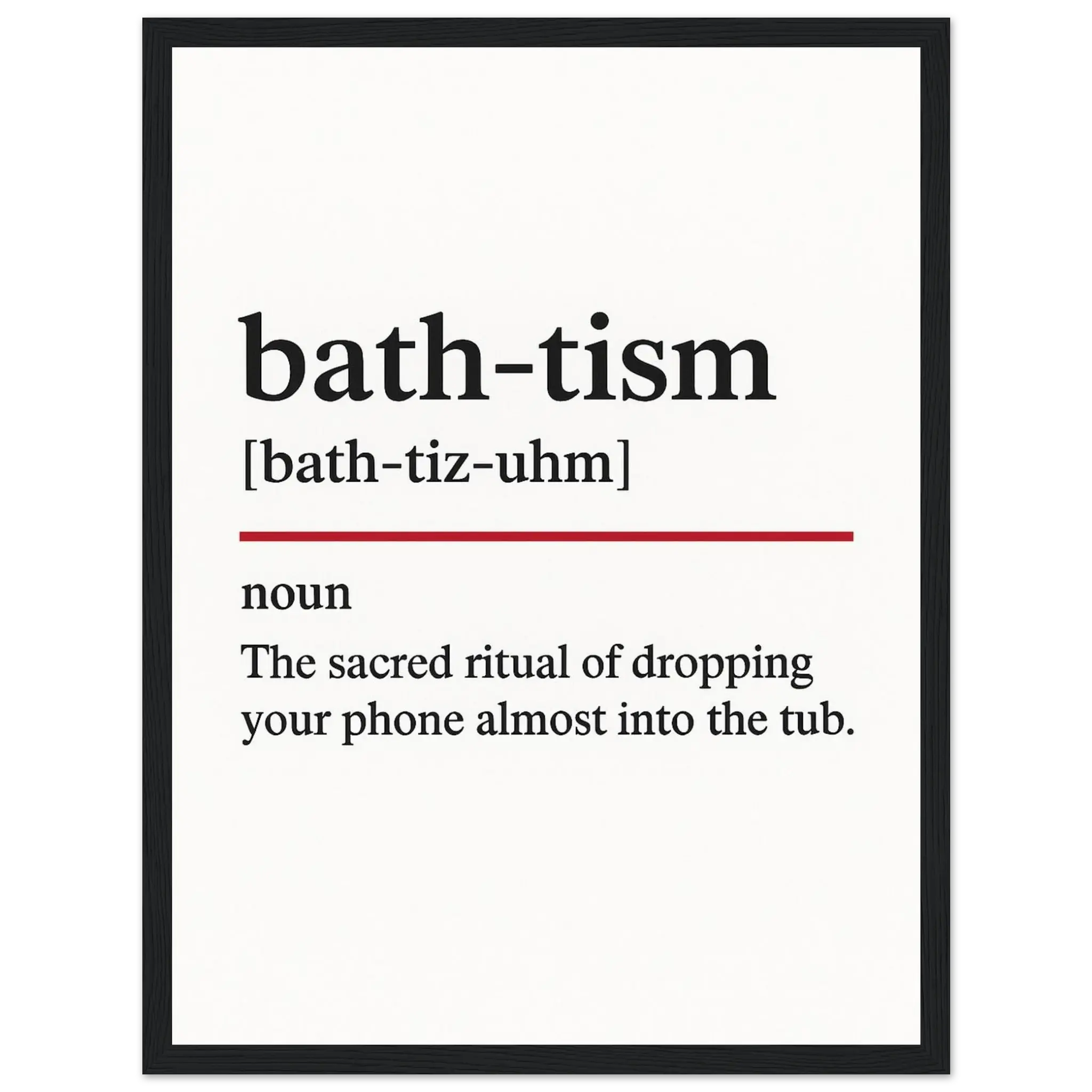 Minimalist poster with the funny definition of “Bathtism – The sacred ritual of dropping your phone almost into the tub.” Quirky humorous bathroom wall art, perfect for home décor or gag gifts.