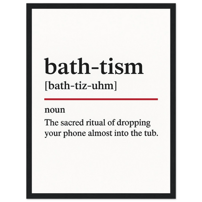 Minimalist poster with the funny definition of “Bathtism – The sacred ritual of dropping your phone almost into the tub.” Quirky humorous bathroom wall art, perfect for home décor or gag gifts.