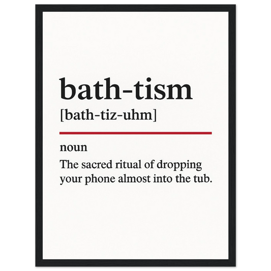 Minimalist poster with the funny definition of “Bathtism – The sacred ritual of dropping your phone almost into the tub.” Quirky humorous bathroom wall art, perfect for home décor or gag gifts.