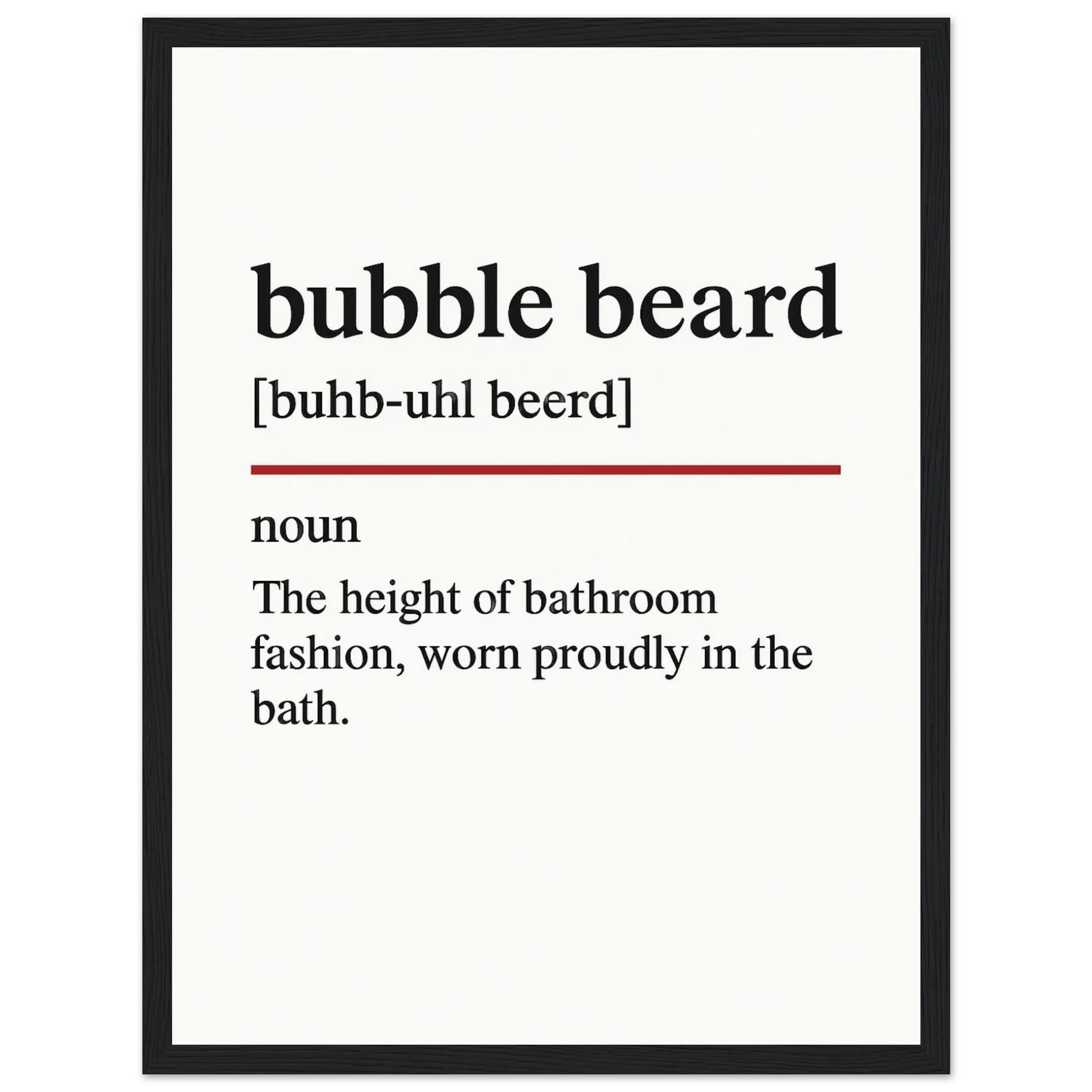 Minimalist wall art poster with the funny definition of “Bubble Beard – The height of bathroom fashion, worn proudly in the bath.” Humorous bathroom décor print, perfect for bathtubs, home spas, or quirky gifts.