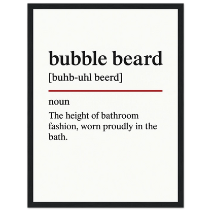Minimalist wall art poster with the funny definition of “Bubble Beard – The height of bathroom fashion, worn proudly in the bath.” Humorous bathroom décor print, perfect for bathtubs, home spas, or quirky gifts.