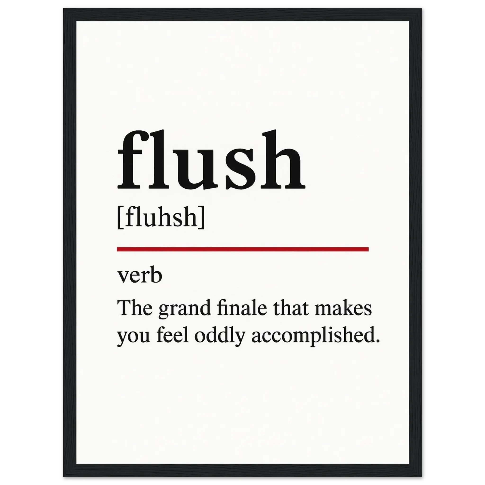 Minimalist poster with the funny definition of “Flush – The grand finale that makes you feel oddly accomplished.” Humorous bathroom décor print, ideal for quirky toilet wall art or gag gifts.