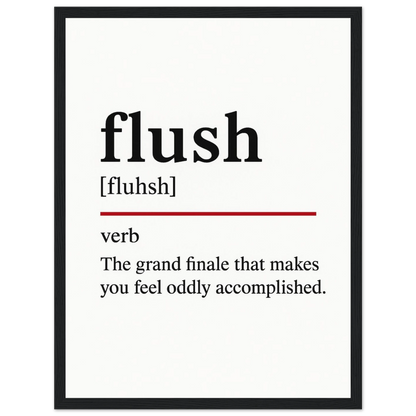 Minimalist poster with the funny definition of “Flush – The grand finale that makes you feel oddly accomplished.” Humorous bathroom décor print, ideal for quirky toilet wall art or gag gifts.