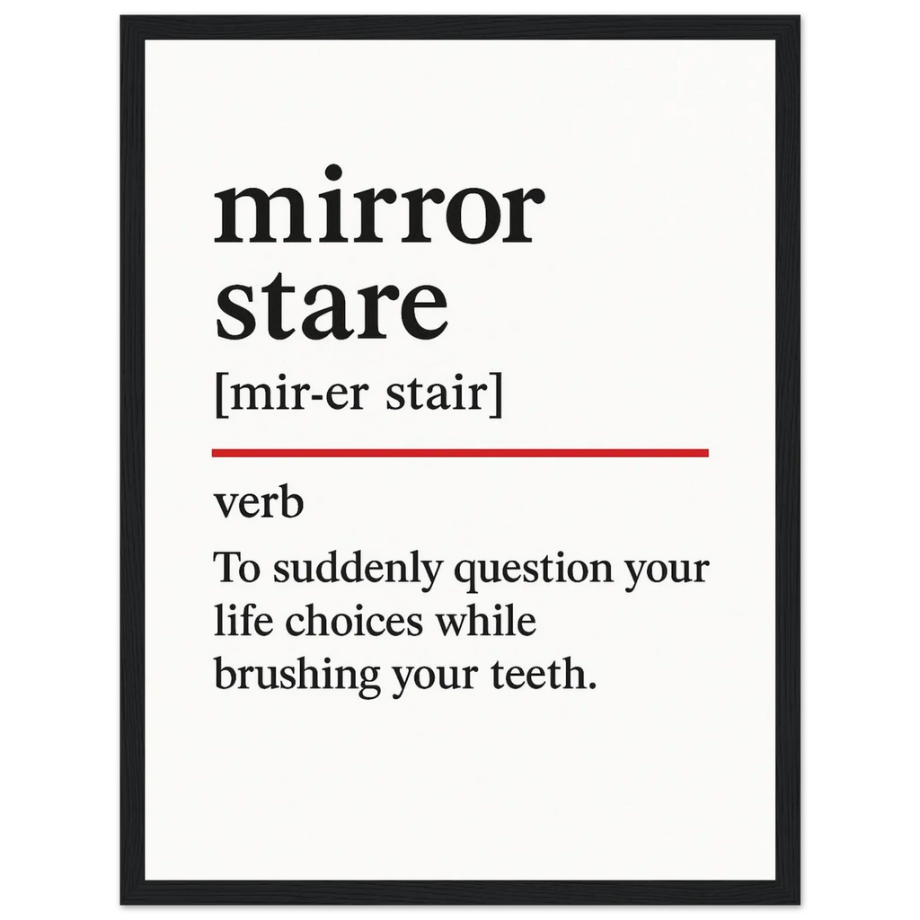 Minimalist poster with the funny definition of “Mirror Stare – To suddenly question your life choices while brushing your teeth.” Humorous bathroom décor print, quirky wall art for morning routines.