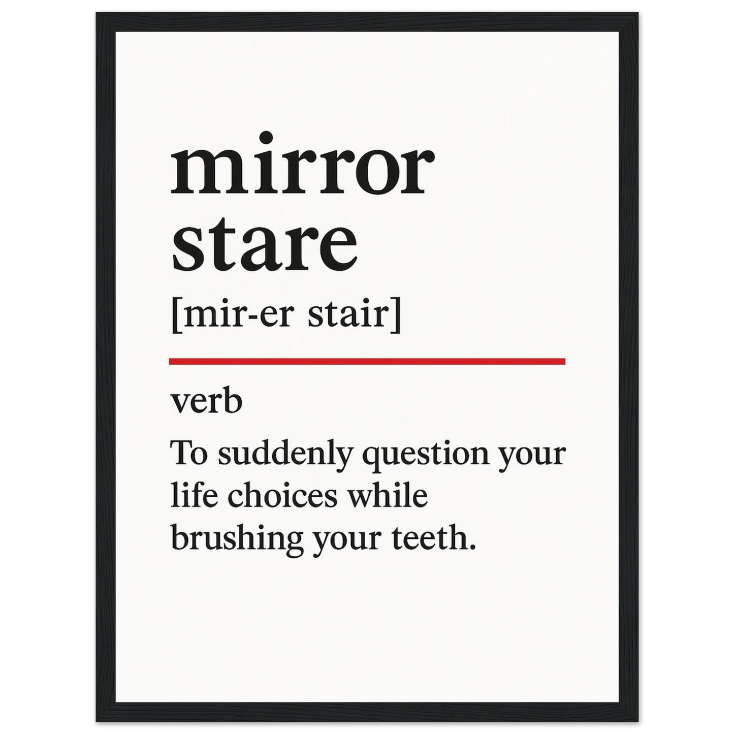 Minimalist poster with the funny definition of “Mirror Stare – To suddenly question your life choices while brushing your teeth.” Humorous bathroom décor print, quirky wall art for morning routines.