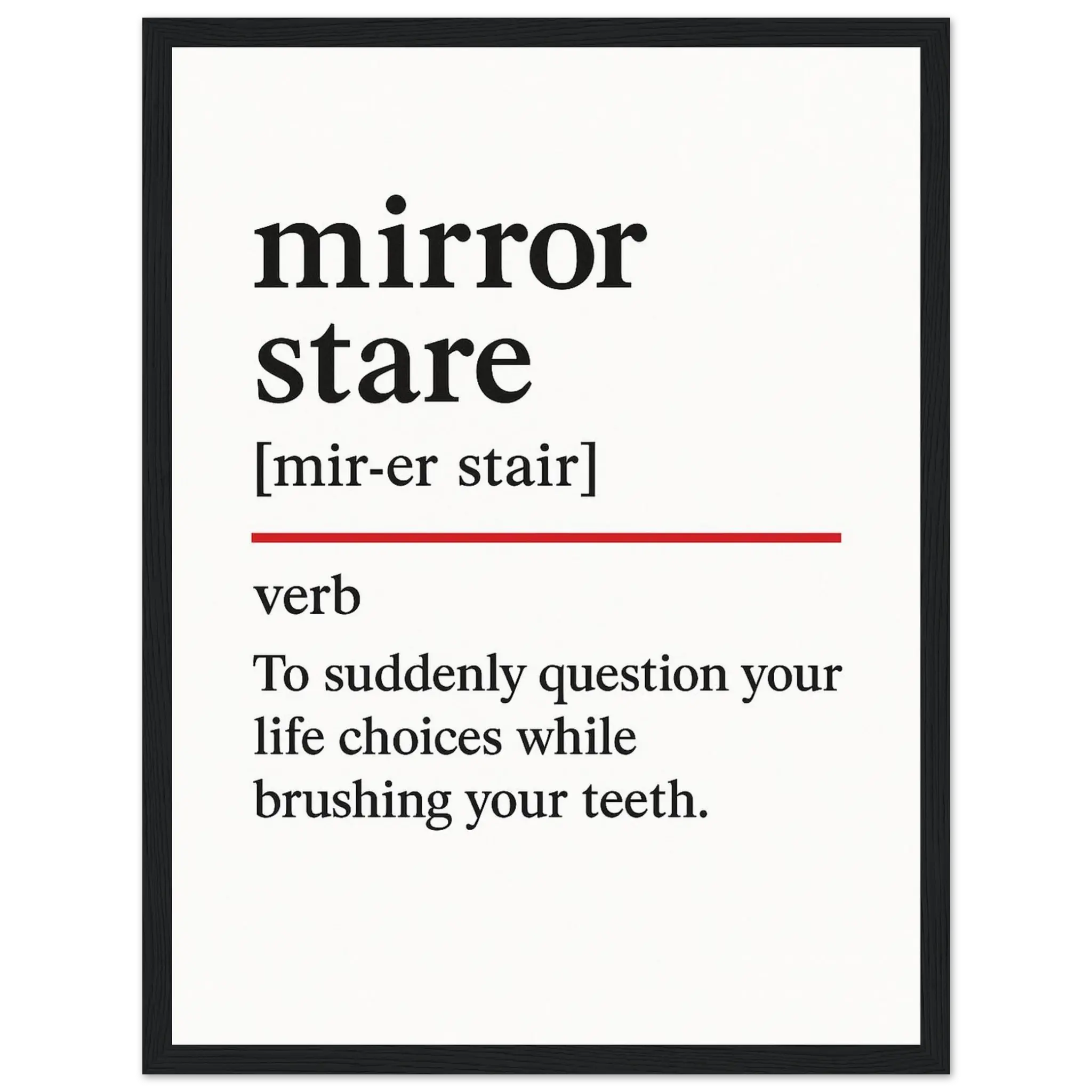 Minimalist poster with the funny definition of “Mirror Stare – To suddenly question your life choices while brushing your teeth.” Humorous bathroom décor print, quirky wall art for morning routines.