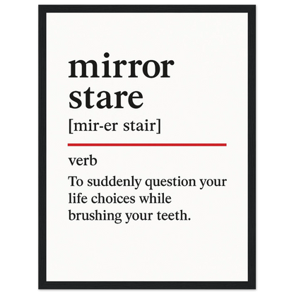 Minimalist poster with the funny definition of “Mirror Stare – To suddenly question your life choices while brushing your teeth.” Humorous bathroom décor print, quirky wall art for morning routines.