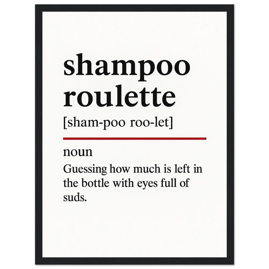 Minimalist poster with the funny definition of “Shampoo Roulette – Guessing how much is left in the bottle with eyes full of suds.” Humorous bathroom décor print, quirky shower wall art for home or gag gifts.