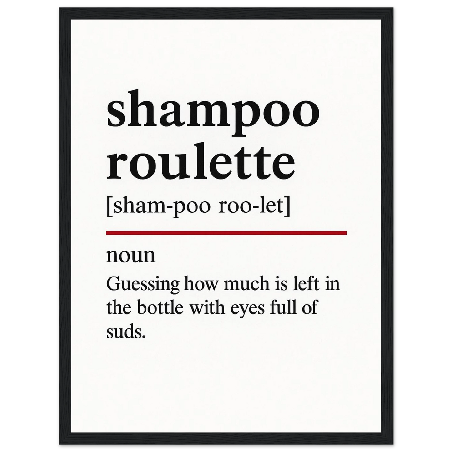 Minimalist poster with the funny definition of “Shampoo Roulette – Guessing how much is left in the bottle with eyes full of suds.” Humorous bathroom décor print, quirky shower wall art for home or gag gifts.
