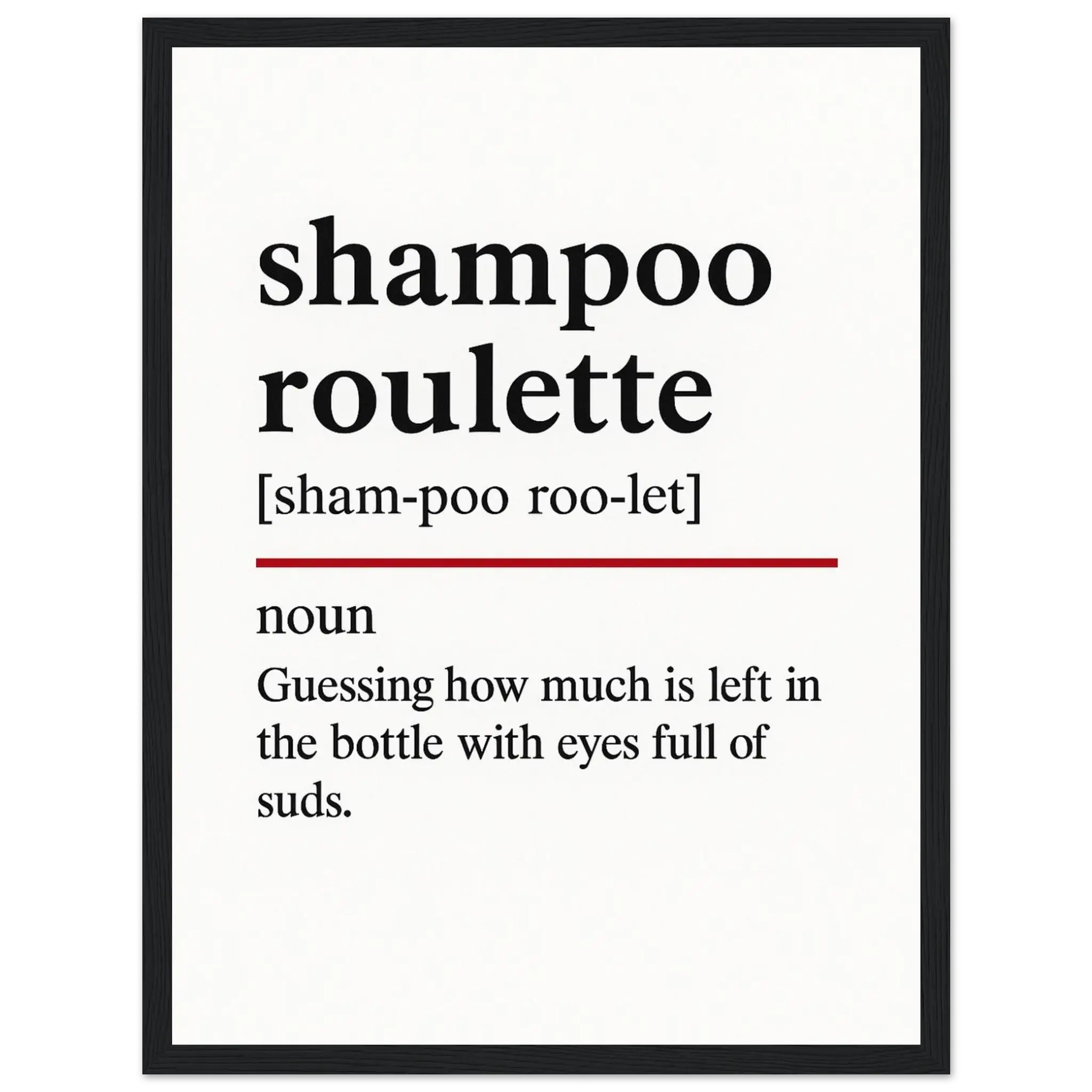 Minimalist poster with the funny definition of “Shampoo Roulette – Guessing how much is left in the bottle with eyes full of suds.” Humorous bathroom décor print, quirky shower wall art for home or gag gifts.