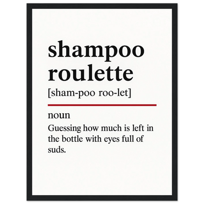 Minimalist poster with the funny definition of “Shampoo Roulette – Guessing how much is left in the bottle with eyes full of suds.” Humorous bathroom décor print, quirky shower wall art for home or gag gifts.