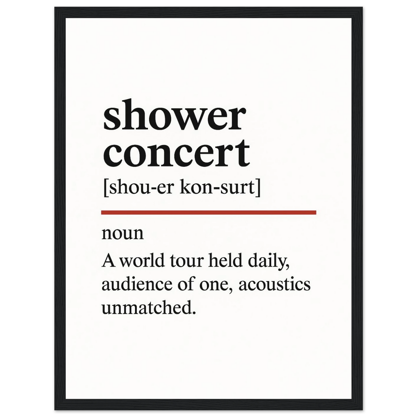 Minimalist poster with the funny definition of “Shower Concert – A world tour held daily, audience of one, acoustics unmatched.” Humorous bathroom décor print, quirky wall art for singers and music lovers.
