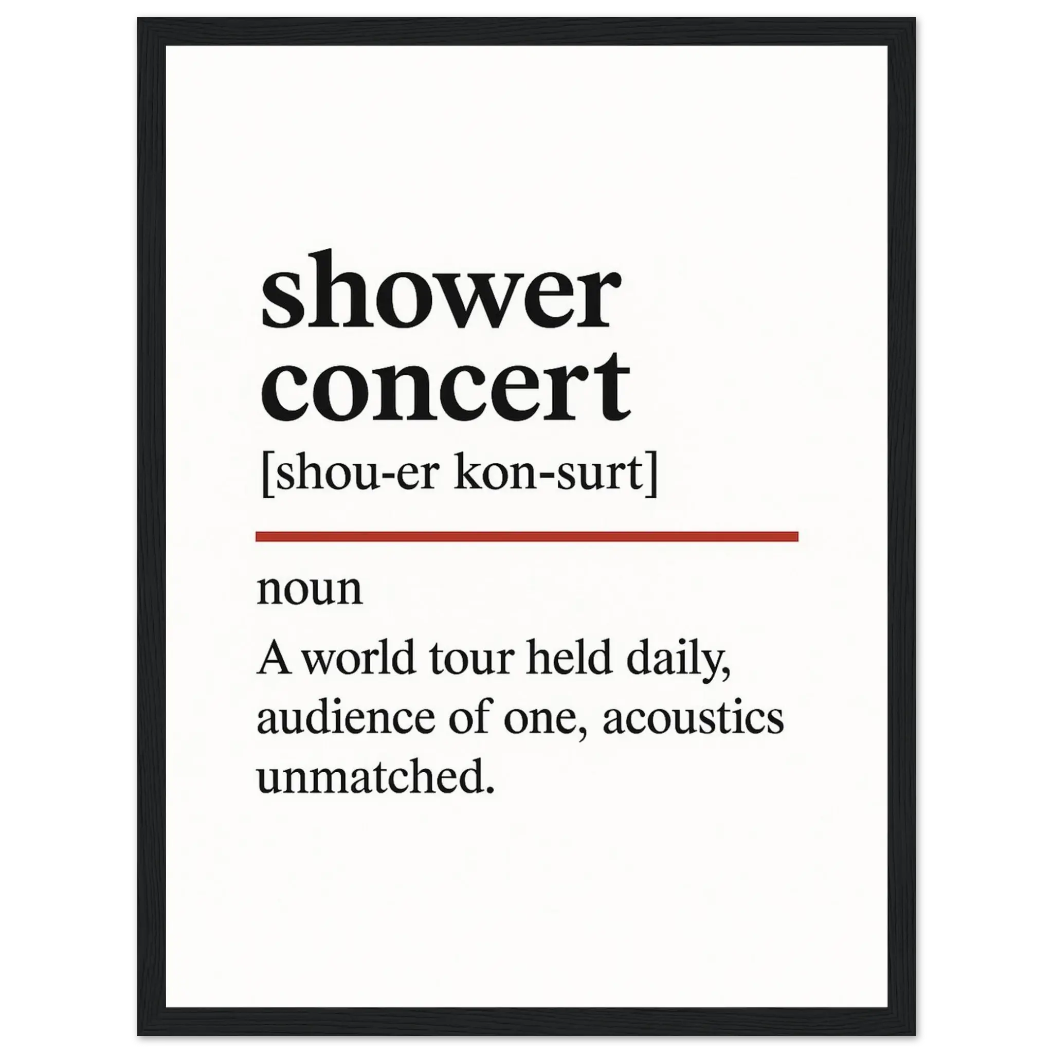 Minimalist poster with the funny definition of “Shower Concert – A world tour held daily, audience of one, acoustics unmatched.” Humorous bathroom décor print, quirky wall art for singers and music lovers.