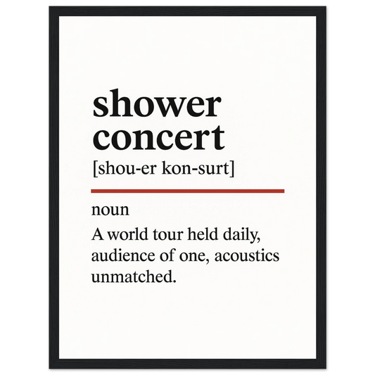 Minimalist poster with the funny definition of “Shower Concert – A world tour held daily, audience of one, acoustics unmatched.” Humorous bathroom décor print, quirky wall art for singers and music lovers.