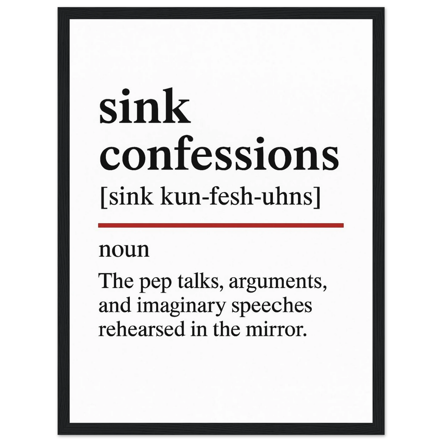 Minimalist poster with the funny definition of “Sink Confessions – The pep talks, arguments, and imaginary speeches rehearsed in the mirror.” Humorous bathroom décor print, quirky wall art for vanity or mirror spaces.