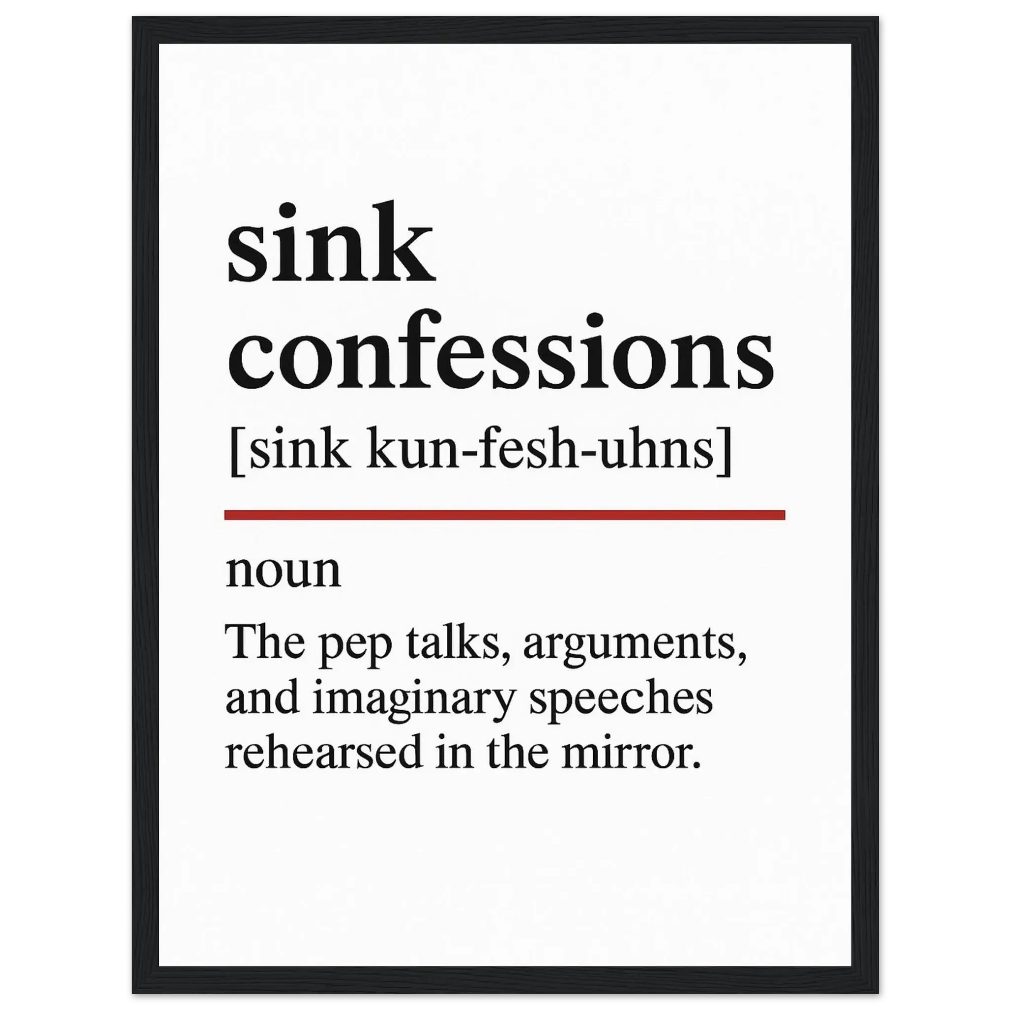 Minimalist poster with the funny definition of “Sink Confessions – The pep talks, arguments, and imaginary speeches rehearsed in the mirror.” Humorous bathroom décor print, quirky wall art for vanity or mirror spaces.