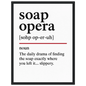 Minimalist poster with the funny definition of “Soap Opera – The daily drama of finding the soap exactly where you left it… slippery.” Humorous bathroom décor print, quirky shower wall art.