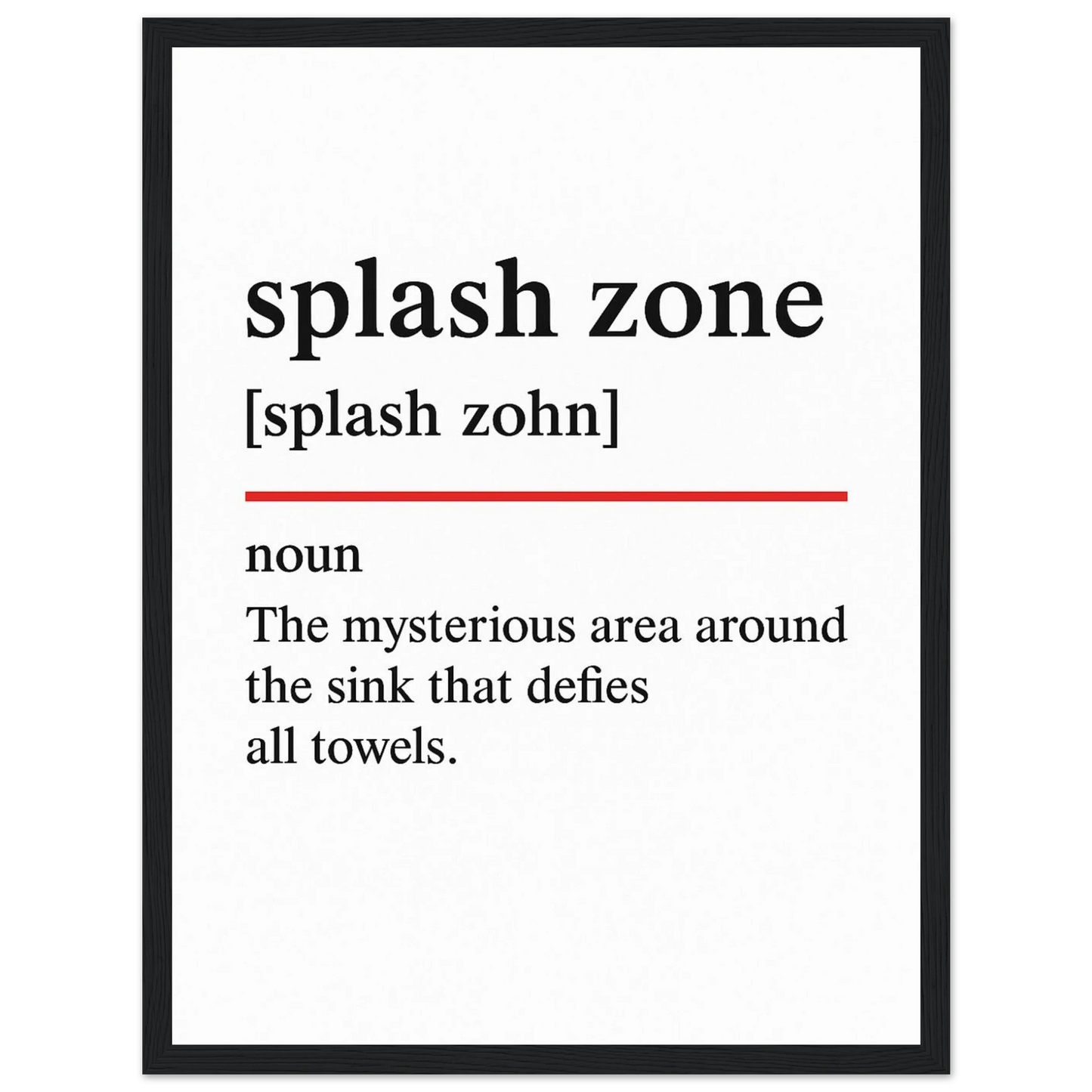 Minimalist poster with the funny definition of “Splash Zone – The mysterious area around the sink that defies all towels.” Humorous bathroom décor print, quirky sink wall art.