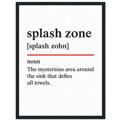 Minimalist poster with the funny definition of “Splash Zone – The mysterious area around the sink that defies all towels.” Humorous bathroom décor print, quirky sink wall art.