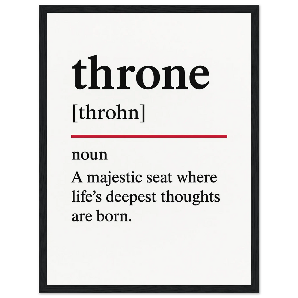 Minimalist poster with the funny definition of “Throne – A majestic seat where life’s deepest thoughts are born.” Humorous bathroom décor print, quirky toilet wall art.