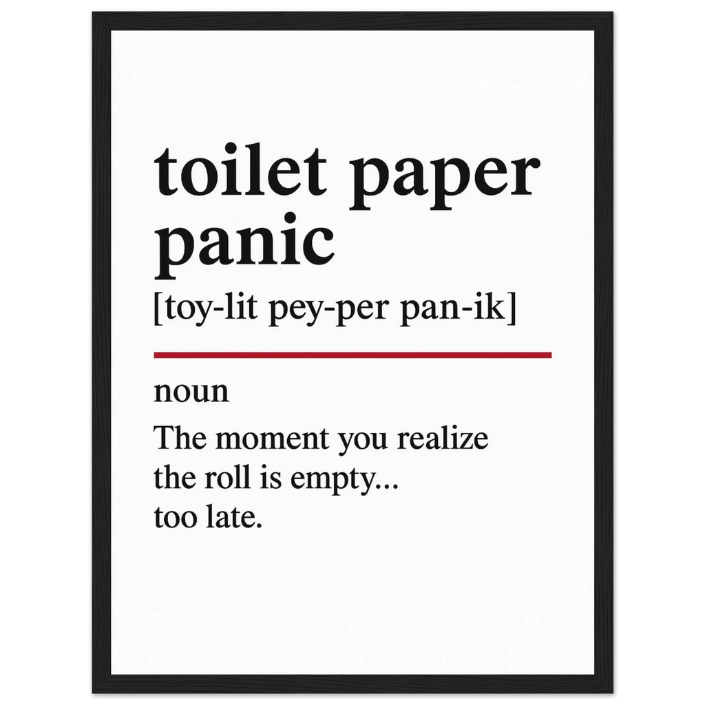 Minimalist poster with the funny definition of “Toilet Paper Panic – The moment you realize the roll is empty… too late.” Humorous bathroom décor print, quirky toilet wall art.
