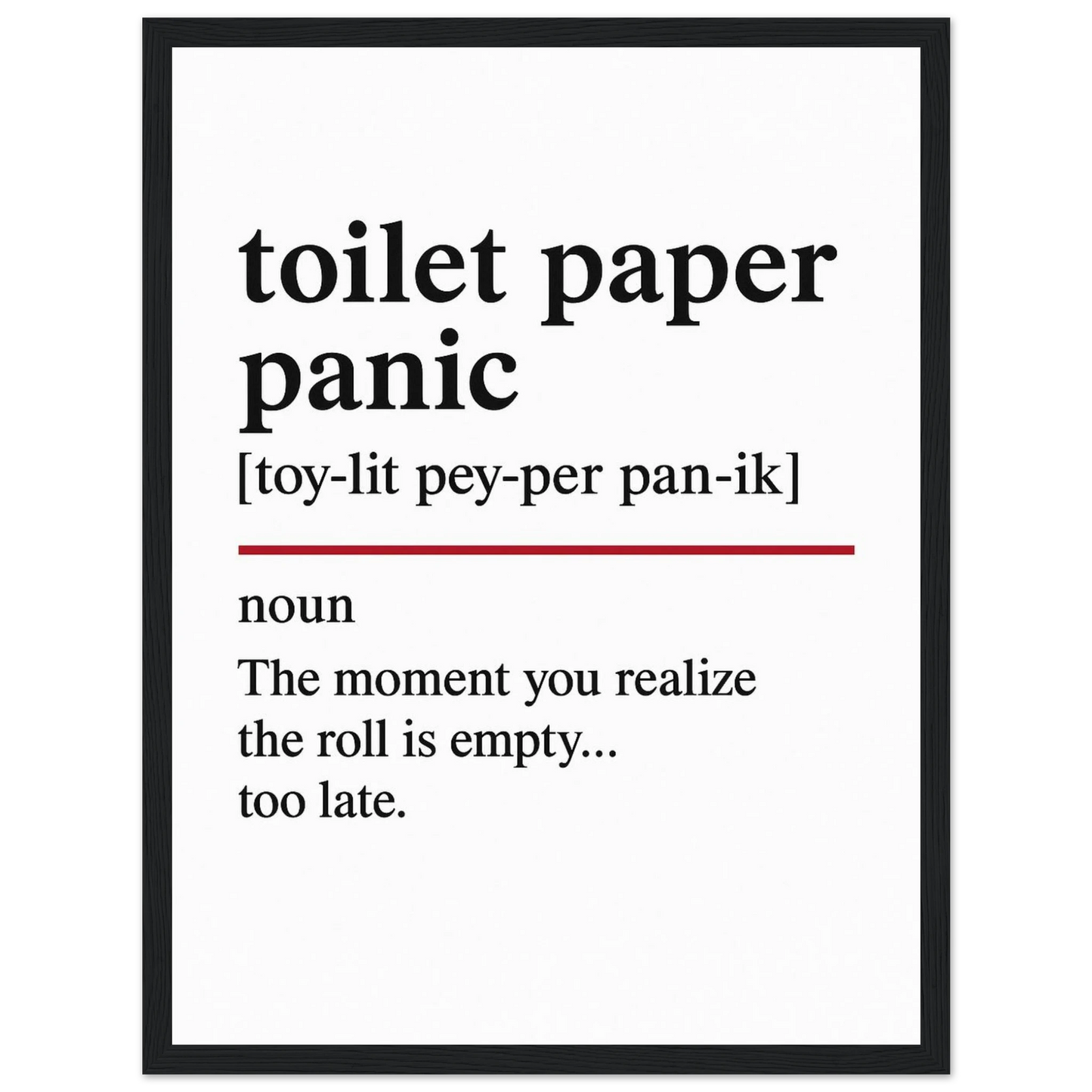 Minimalist poster with the funny definition of “Toilet Paper Panic – The moment you realize the roll is empty… too late.” Humorous bathroom décor print, quirky toilet wall art.