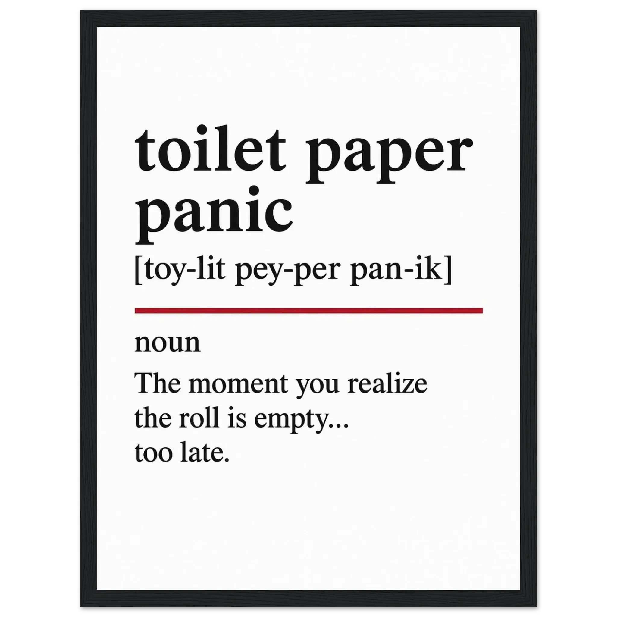 Minimalist poster with the funny definition of “Toilet Paper Panic – The moment you realize the roll is empty… too late.” Humorous bathroom décor print, quirky toilet wall art.