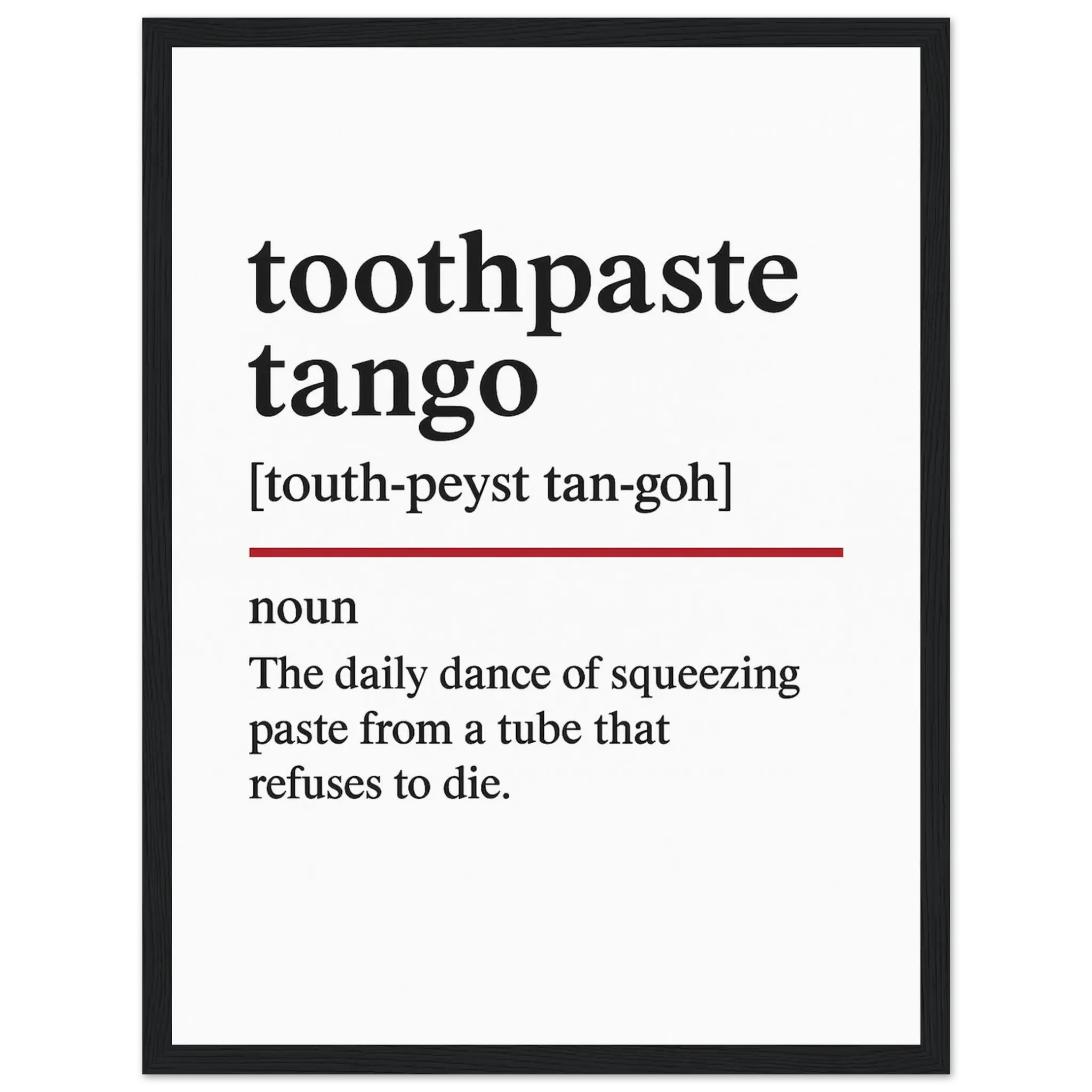 Minimalist poster with the funny definition of “Toothpaste Tango – The daily dance of squeezing paste from a tube that refuses to die.” Humorous bathroom décor print, quirky sink wall art.
