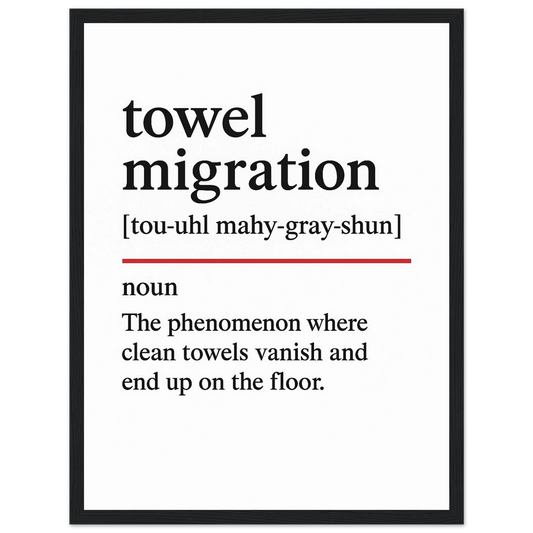 Minimalist poster with the funny definition of “Towel Migration – The phenomenon where clean towels vanish and end up on the floor.” Humorous bathroom décor print, quirky wall art.